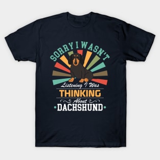 Dachshund lovers Sorry I Wasn't Listening I Was Thinking About Dachshund T-Shirt